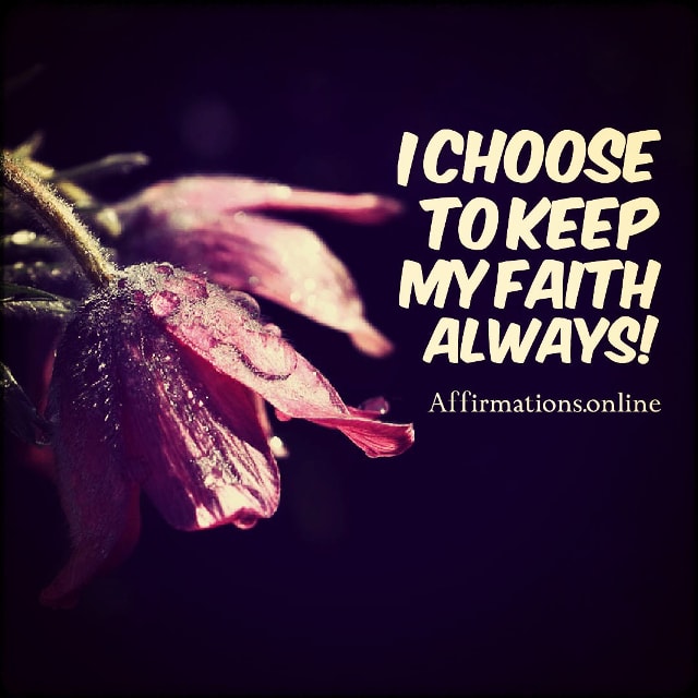 I choose to keep my faith always! Positive affirmation from Affirmations.online - I choose to keep my faith always!