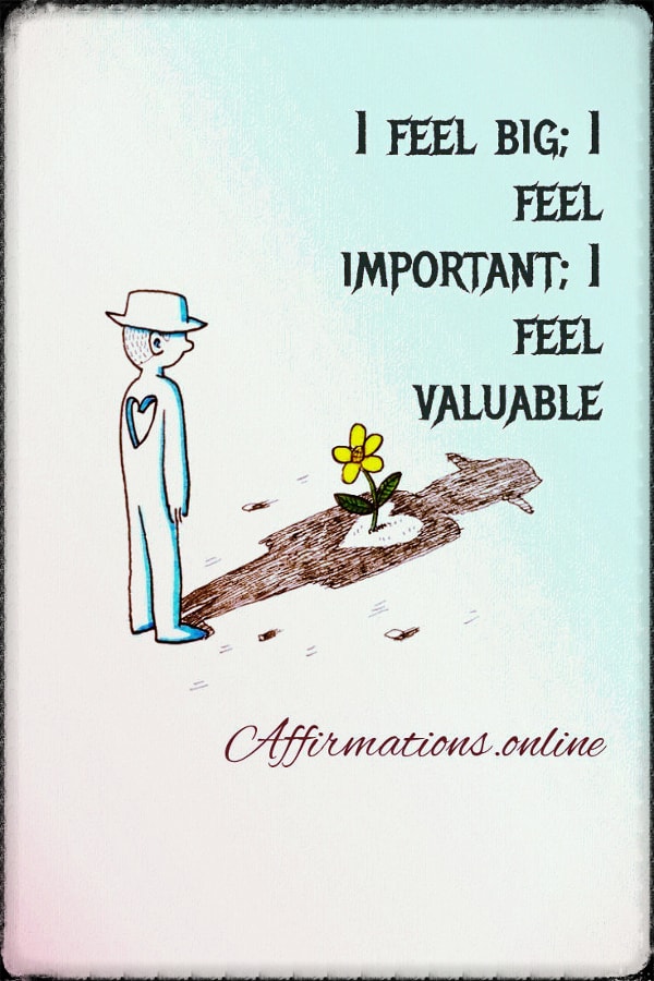 I feel big; I feel important; I feel valuable! Positive affirmation from Affirmations.online - I feel big; I feel important; I feel valuable!