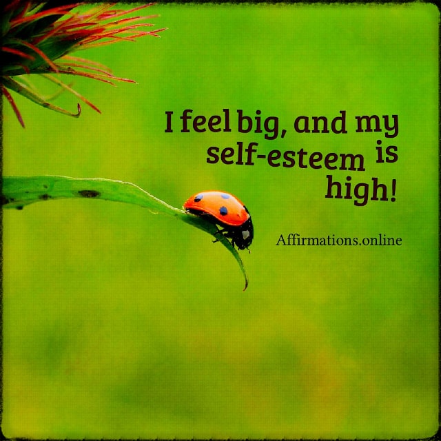I feel big, and my self-esteem is high! Positive affirmation from Affirmations.online - I feel big, and my self-esteem is high!