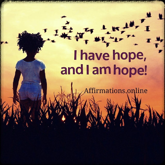 I have hope, and I am hope! Positive affirmation from Affirmations.online - I have hope, and I am hope!