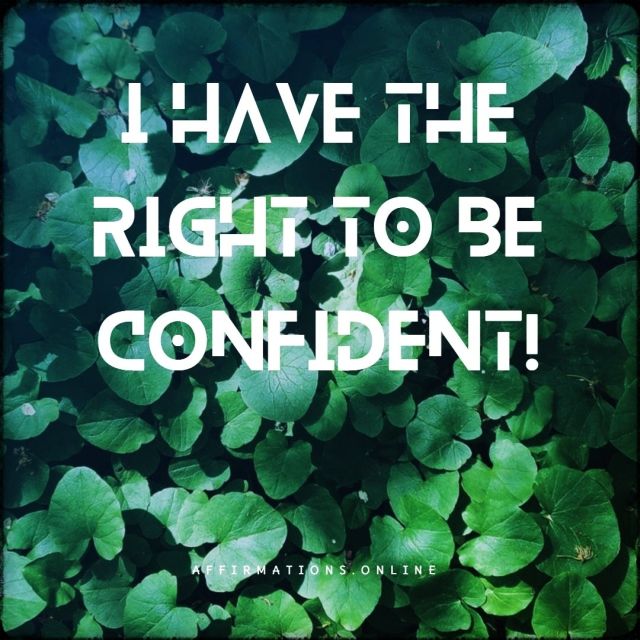I have the right to be confident! Positive affirmation from Affirmations.online - I have the right to be confident!