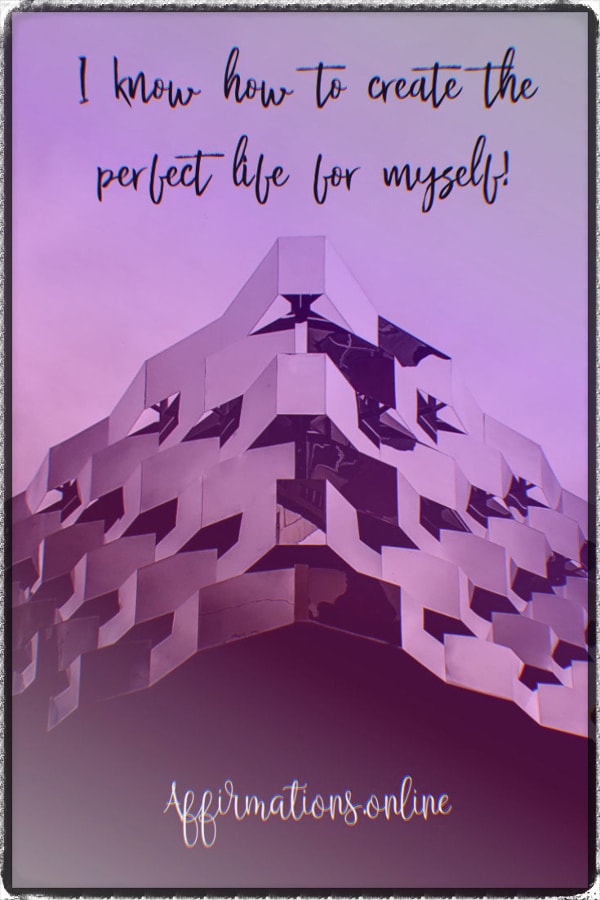 I know how to create the perfect life for myself! Positive affirmation from Affirmations.online - I know how to create the perfect life for myself!