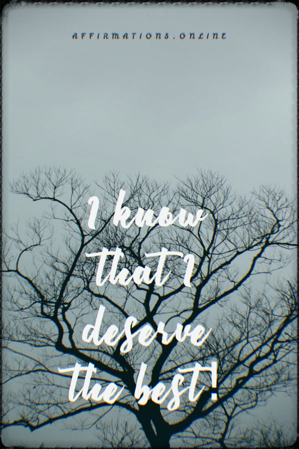 I know that I deserve the best! Positive affirmation from Affirmations.online - I know that I deserve the best!