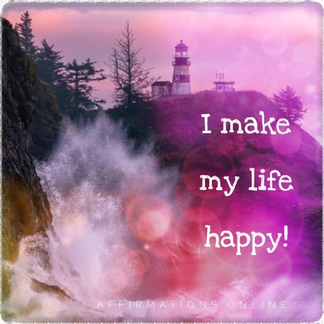 I make my life happy! Positive affirmation from Affirmations.online - I make my life happy!