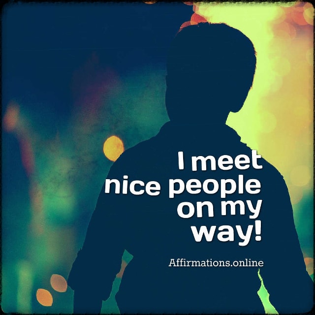I meet nice people on my way! Positive affirmation from Affirmations.online - I meet nice people on my way!