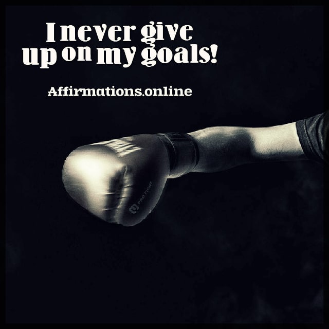 I never give up on my goals! Positive affirmation from Affirmations.online - I never give up on my goals!