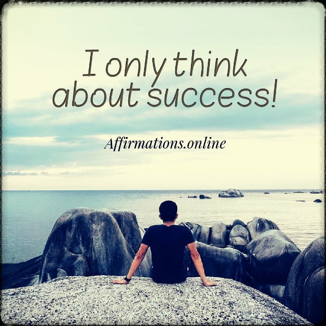 I only think about success! Positive affirmation from Affirmations.online - I only think about success!