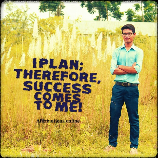 I plan; therefore, success comes to me! Positive affirmation from Affirmations.online - I plan; therefore, success comes to me!