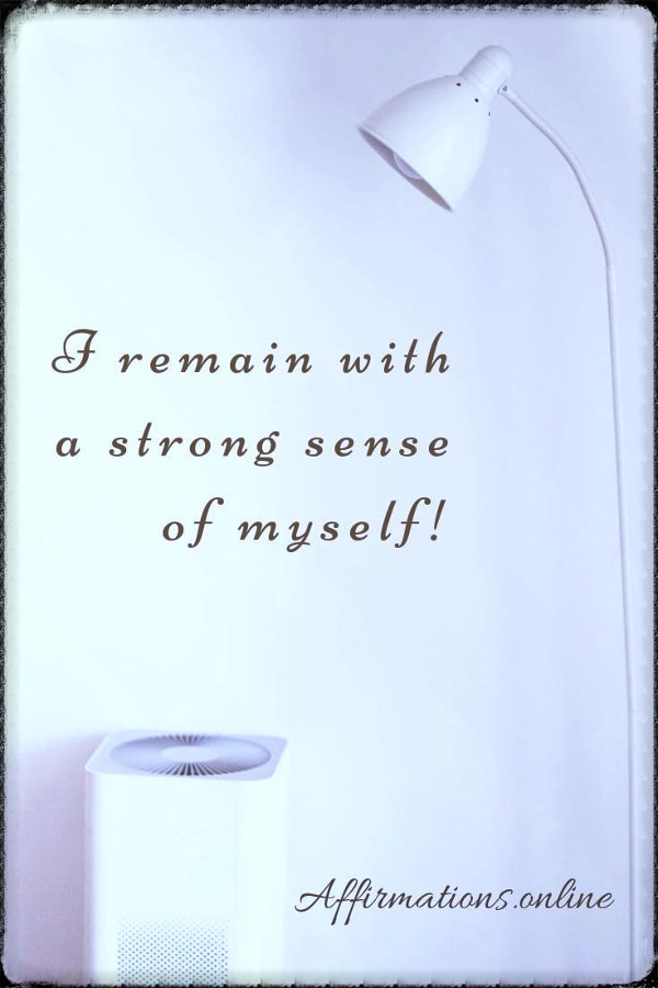 I remain with a strong sense of myself! Positive affirmation from Affirmations.online - I remain with a strong sense of myself!