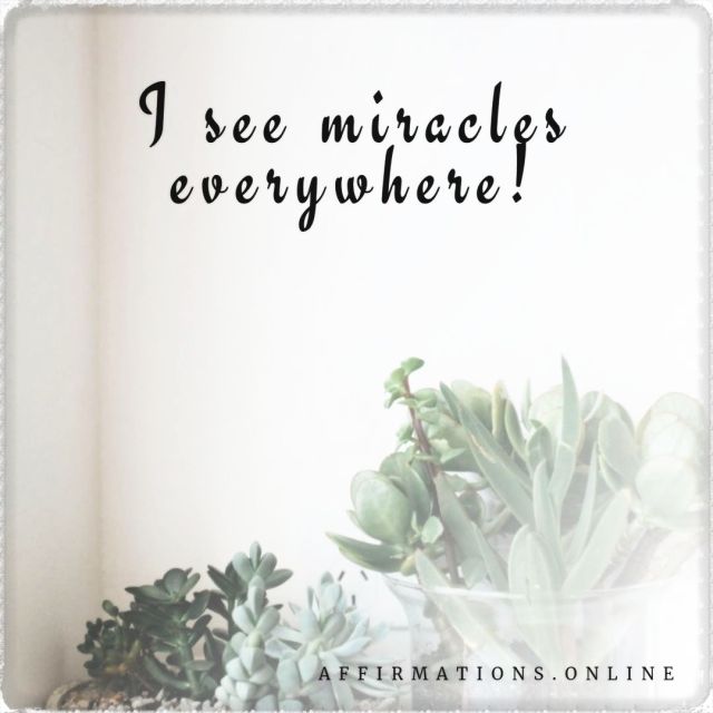 I see miracles everywhere! Positive affirmation from Affirmations.online - I see miracles everywhere!