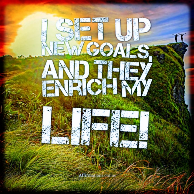 I set up new goals, and they enrich my life! Positive affirmation from Affirmations.online - I set up new goals, and they enrich my life!
