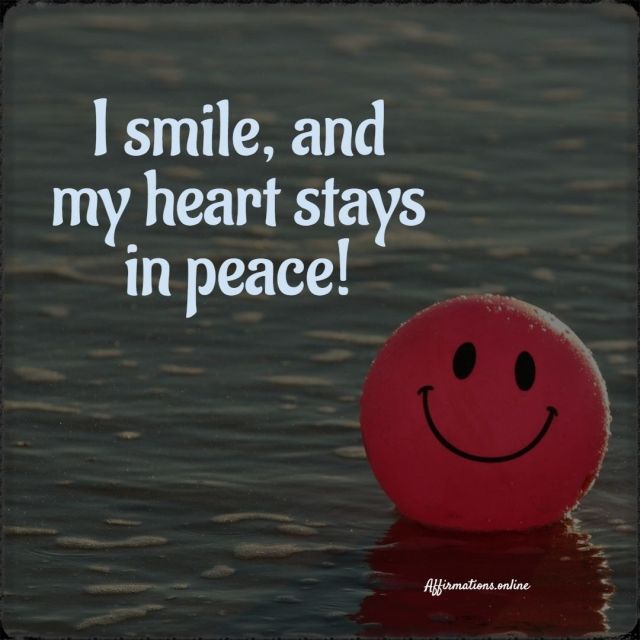 I smile, and my heart stays in peace! Positive Affirmation from Affirmations.online - I smile, and my heart stays in peace!