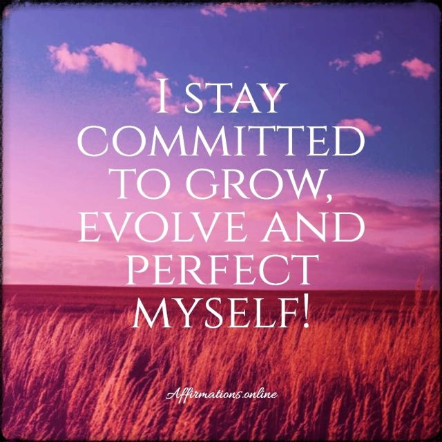 I stay committed to grow, evolve and perfect myself! Positive affirmation from Affirmations.online - I stay committed to grow, evolve and perfect myself!