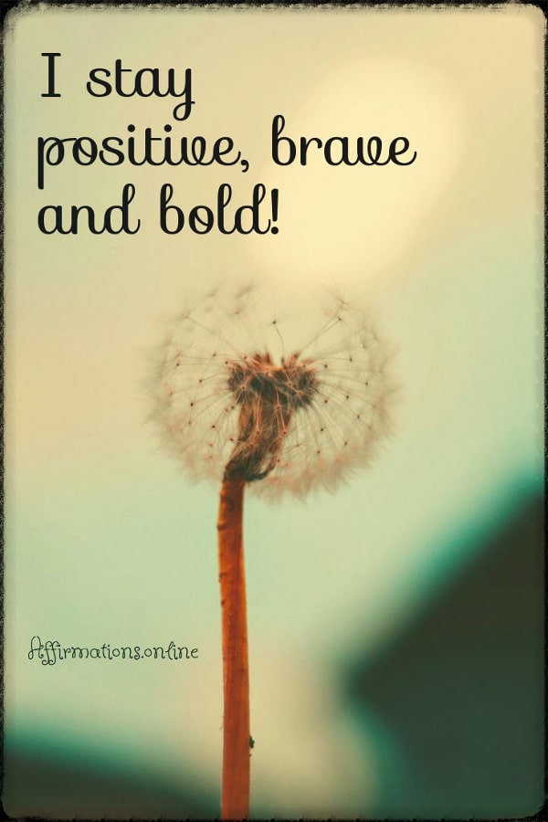I stay positive, brave and bold! Positive affirmation from Affirmations.online - I stay positive, brave and bold!