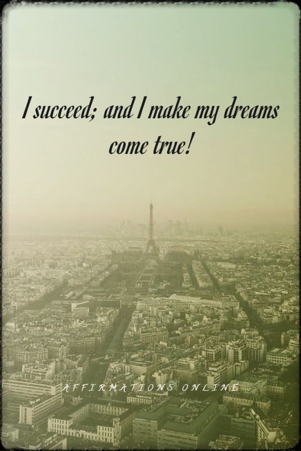 I succeed; and I make my dreams come true! Positive affirmation from Affirmations.online - I succeed; and I make my dreams come true!