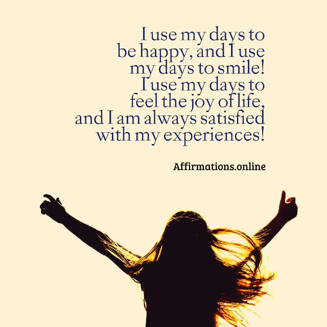 I use my days to be happy Image affirmation from Affirmations.online - I use my days to be happy, and I use my days to smile! I use my days to feel the joy of life, and I am always satisfied with my experiences!