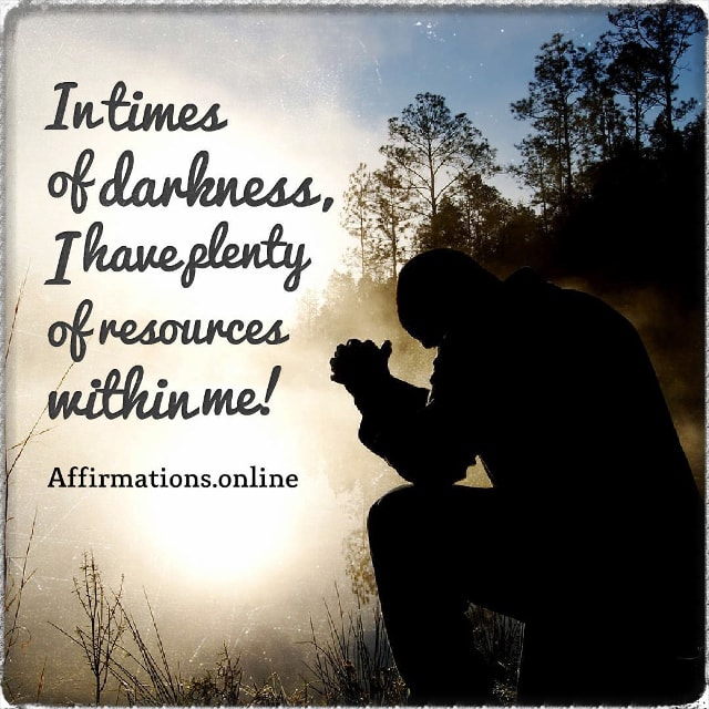 In times of darkness, I have plenty of resources within me! Positive affirmation from Affirmations.online - In times of darkness, I have plenty of resources within me!