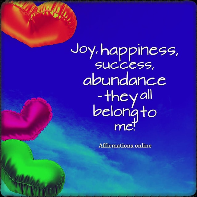 Joy, happiness, success, abundance – they all belong to me! Positive affirmation from Affirmations.online - Joy, happiness, success, abundance – they all belong to me!