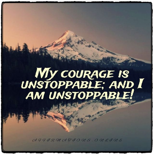 My courage is unstoppable; and I am unstoppable! Positive affirmation from Affirmations.online - My courage is unstoppable; and I am unstoppable!