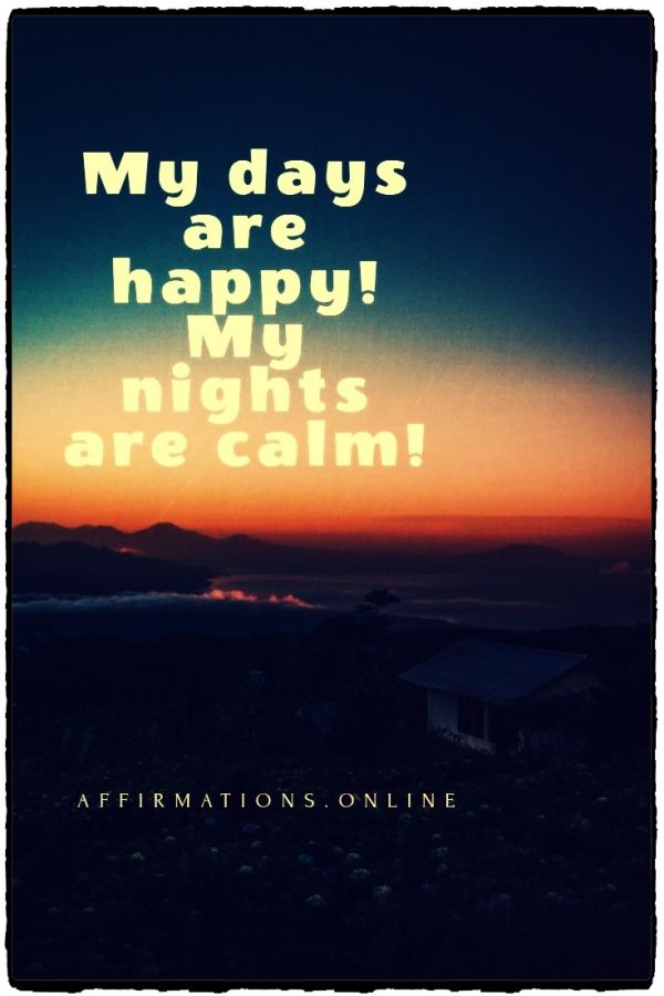 My days are happy! My nights are calm! Peaceful Life Affirmations: My days are happy! My nights are calm!