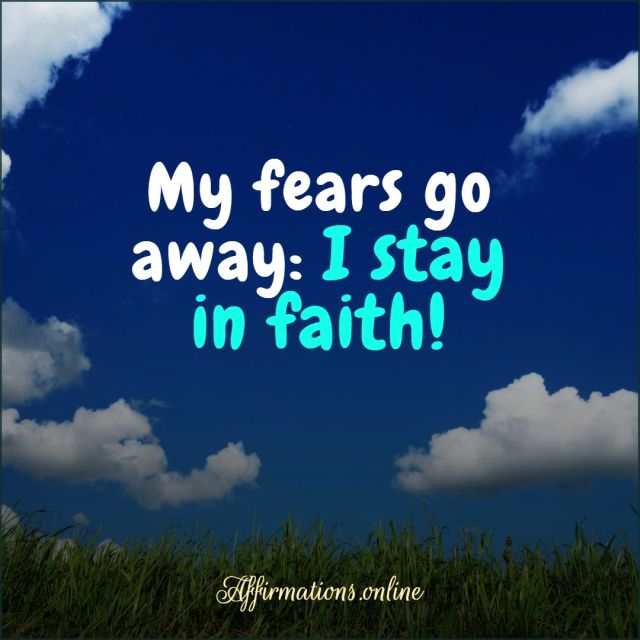 My fears go away: I stay in faith! Positive Affirmation from Affirmations.online - My fears go away: I stay in faith!