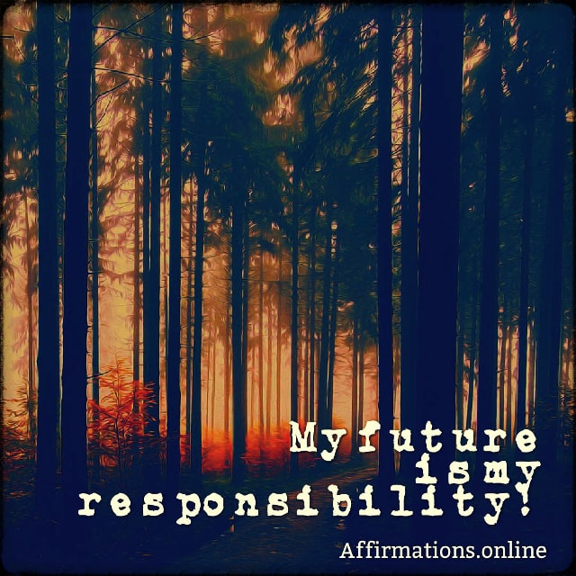 My future is my responsibility! Positive affirmation from Affirmations.online - My future is my responsibility!