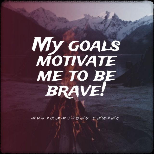 My goals motivate me to be brave! Positive affirmation from Affirmations.online - My goals motivate me to be brave!