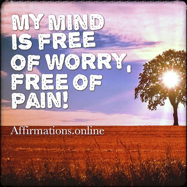 My mind is free of worry, free of pain! Positive affirmation from Affirmations.online - My mind is free of worry, free of pain!