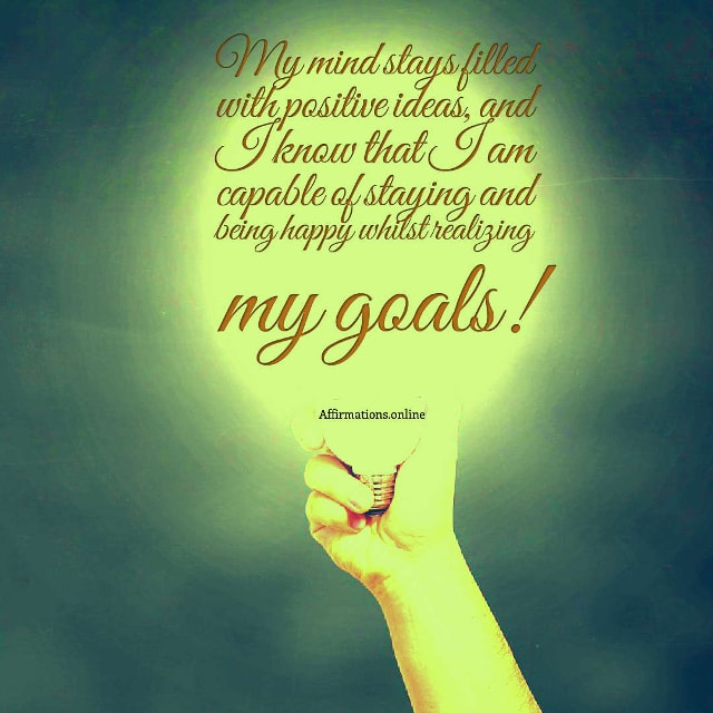 My mind stays filled with positive ideas Image affirmation from Affirmations.online - My mind stays filled with positive ideas, and I know that I am capable of staying and being happy whilst realizing my goals!