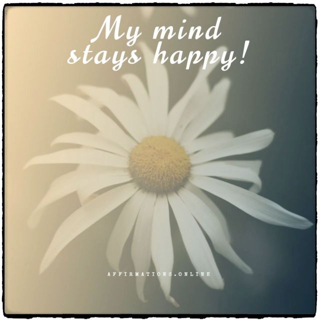 My mind stays happy! Positive affirmation from Affirmations.online - My mind stays happy!