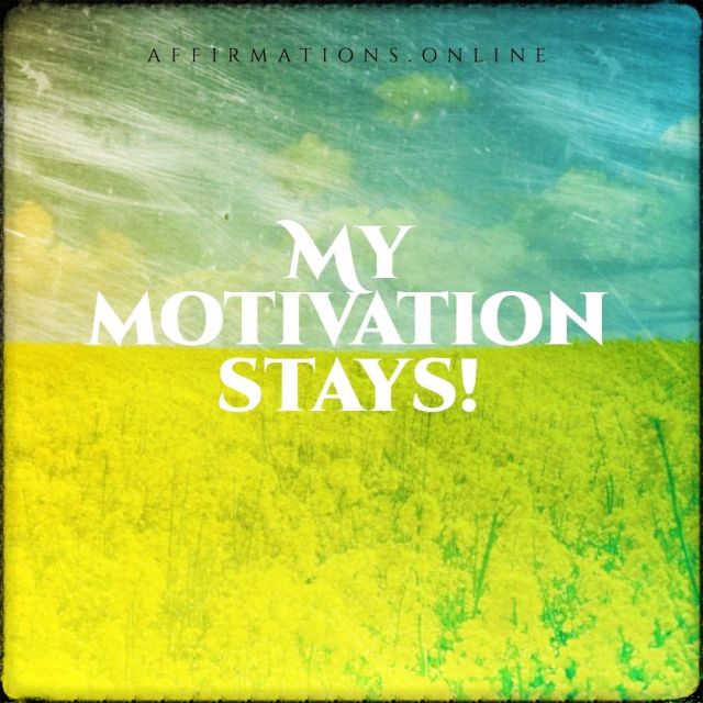 My motivation stays! Positive affirmation from Affirmations.online - My motivation stays!
