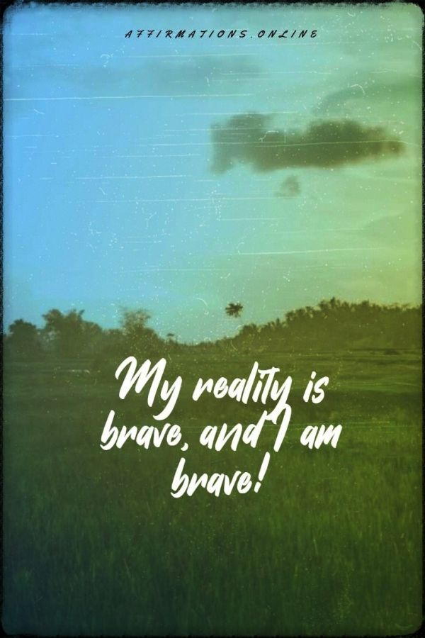 My reality is brave, and I am brave! Positive affirmation from Affirmations.online - My reality is brave, and I am brave!