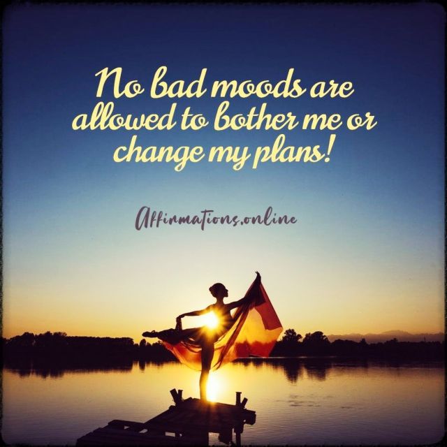 No bad moods are allowed to bother me or change my plans! Positive affirmation from Affirmations.online - No bad moods are allowed to bother me or change my plans!