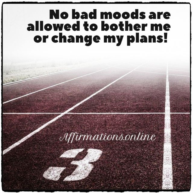 No bad moods are allowed to bother me or change my plans! Positive affirmation from Affirmations.online - No bad moods are allowed to bother me or change my plans!