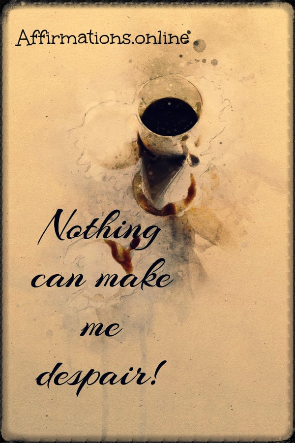 Nothing can make me despair! Positive affirmation from Affirmations.online - Nothing can make me despair!
