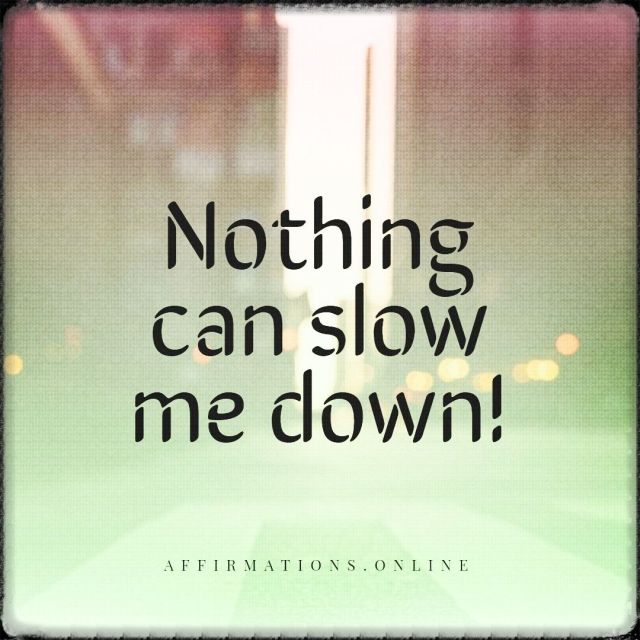 Nothing can slow me down! Positive affirmation from Affirmations.online - Nothing can slow me down!