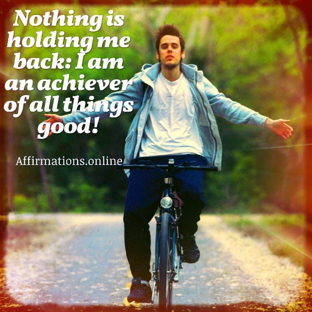 Achiever Back Nothing is holding me back: I am an achiever of all things good ...