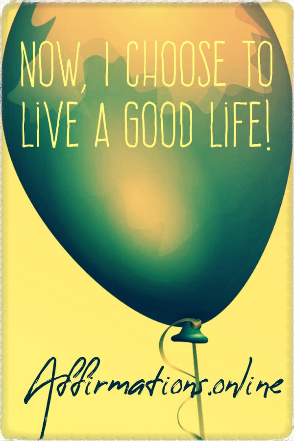 Now, I choose to live a good life! Positive affirmation from Affirmations.online - Now, I choose to live a good life!