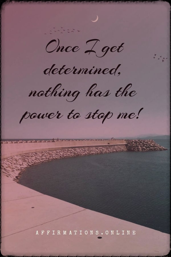 Once I get determined, nothing has the power to stop me! Positive affirmation from Affirmations.online - Once I get determined, nothing has the power to stop me!