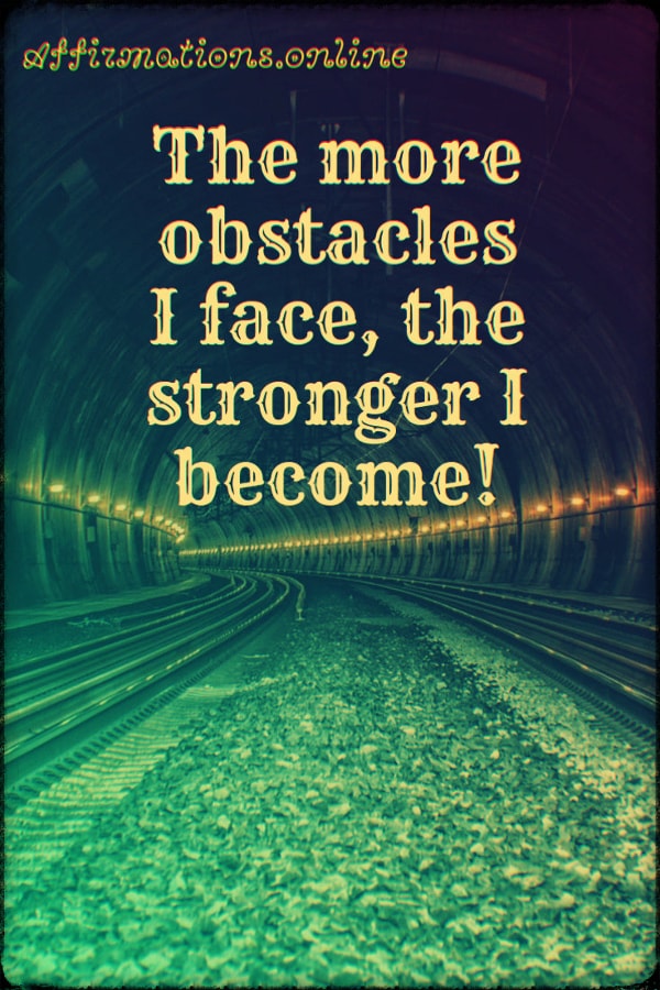 The more obstacles I face, the stronger I become! Positive affirmation from Affirmations.online - The more obstacles I face, the stronger I become!