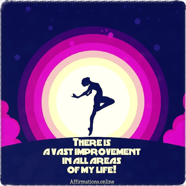 There is a vast improvement in all areas of my life! Positive affirmation from Affirmations.online - There is a vast improvement in all areas of my life!