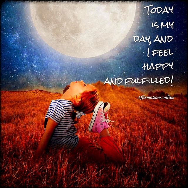 Today is my day, and I feel happy and fulfilled! Positive affirmation from Affirmations.online - Today is my day, and I feel happy and fulfilled!