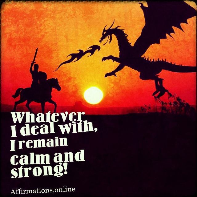 Whatever I deal with, I remain calm and strong! Positive affirmation from Affirmations.online - Whatever I deal with, I remain calm and strong!