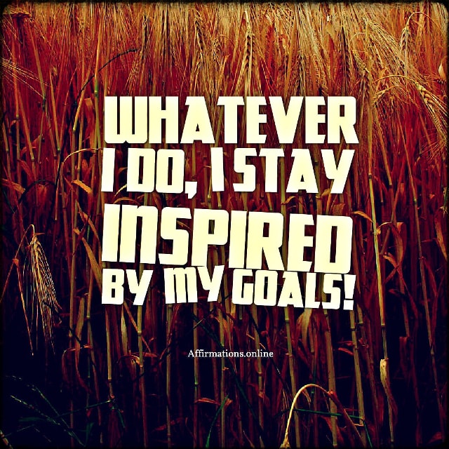 Whatever I do, I stay inspired by my goals! Positive affirmation from Affirmations.online - Whatever I do, I stay inspired by my goals!