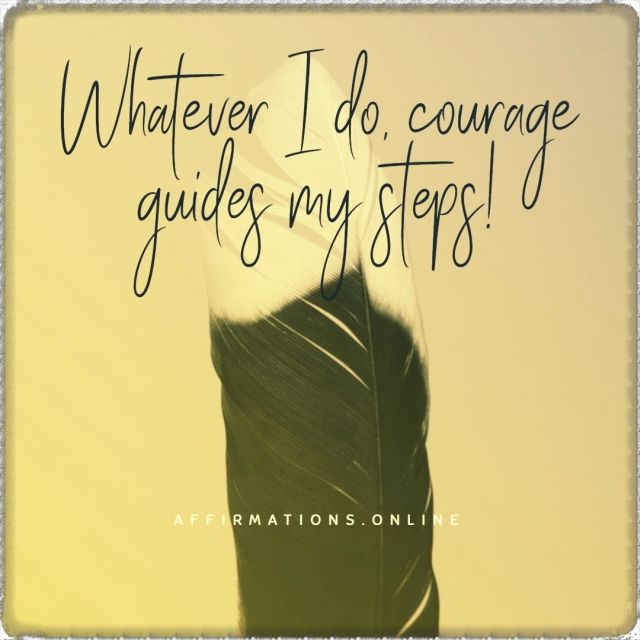 Whatever I do, courage guides my steps! Positive affirmation from Affirmations.online - Whatever I do, courage guides my steps!