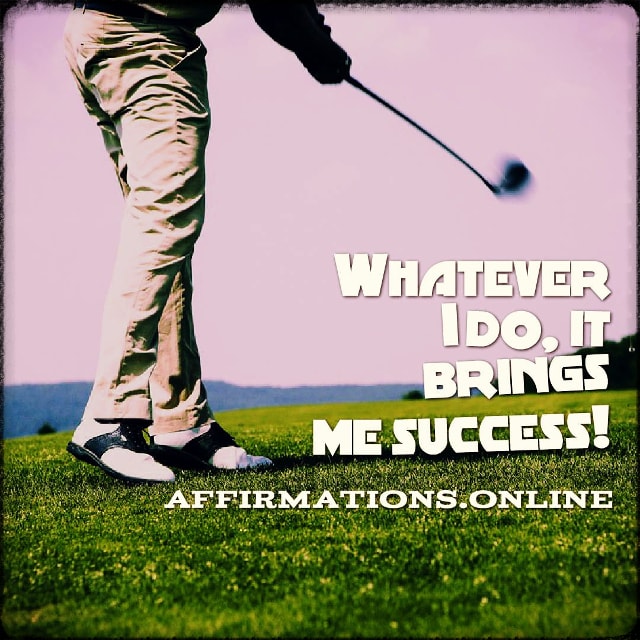 Whatever I do, it brings me success! Positive affirmation from Affirmations.online - Whatever I do, it brings me success!