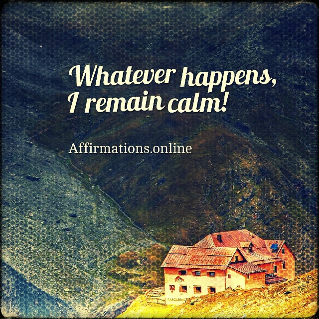 Whatever happens, I remain calm! Positive affirmation from Affirmations.online - Whatever happens, I remain calm!