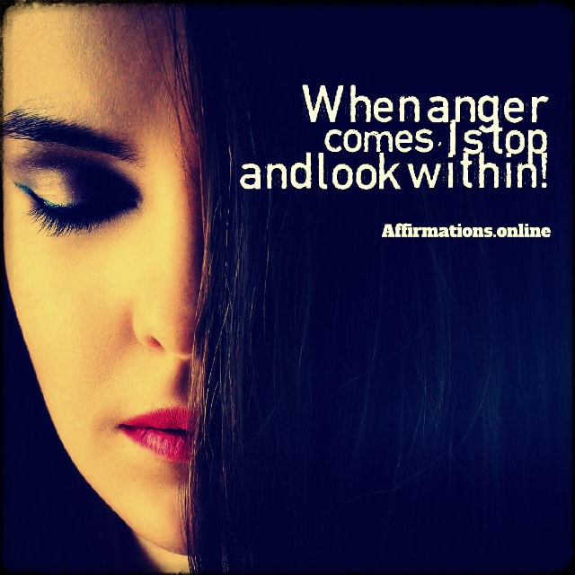 When anger comes, I stop and look within! Positive affirmation from Affirmations.online - When anger comes, I stop and look within!