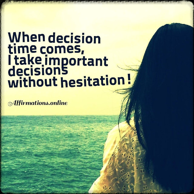 When decision time comes, I take important decisions without hesitation! Positive affirmation from Affirmations.online - When decision time comes, I take important decisions without hesitation!