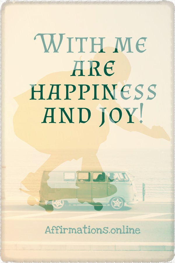 With me are happiness and joy! Positive affirmation from Affirmations.online - With me are happiness and joy!